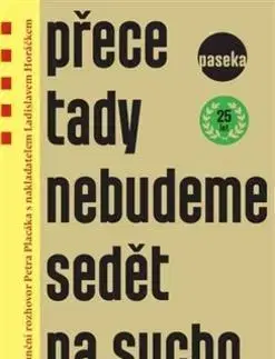 Fejtóny, rozhovory, reportáže Přece tady nebudeme sedět na sucho - Petr Placák