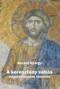 Kresťanstvo A keresztény vallás megszületésének története - György Kovács