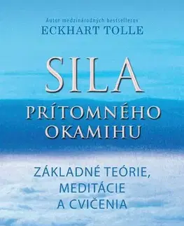 Ezoterika - ostatné Sila prítomného okamihu - základné teórie, meditácie a cvičenia - Eckhart Tolle