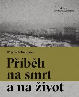 Fejtóny, rozhovory, reportáže Příběh na smrt a na život - Wojciech Tochman