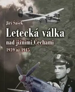 Druhá svetová vojna Letecká válka nad jižními Čechami 1939 až 1945 - Jiří Šašek