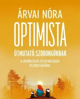 Rozvoj osobnosti Optimista útmutató szorongóknak a pszichológus-jövőkutató eszköztárával - Nóra Árvai