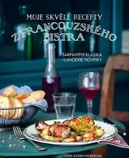 Národná kuchyňa - ostatné Moje skvělé recepty z francouzského bistra - Anne-Katrin Weberová,Stanislava Moravcová