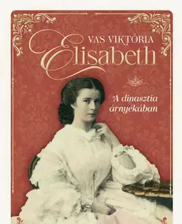 História Elisabeth - A dinasztia árnyékában - Viktória Vas