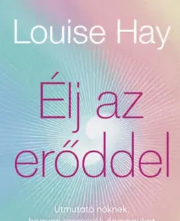 Zdravie, životný štýl - ostatné Élj az erőddel - Útmutató nőknek, hogyan szeressék önmagukat és hozzanak jót az életükbe - Hay Louise