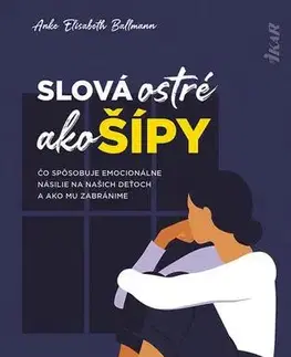 Psychológia, etika Slová ostré ako šípy: Čo spôsobuje emocionálne násilie na deťoch a ako mu zabránime - Anke Elisabeth Ballmann