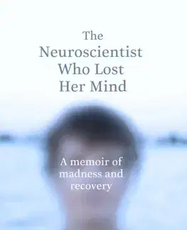 Psychológia, etika The Neuroscientist Who Lost Her Mind - Barbara K. Lipska