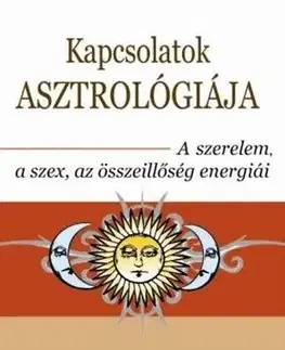 Astrológia, horoskopy, snáre Kapcsolatok asztrológiája - A szerelem, a szex, az összeillőség energiái - Stephen Arroyo