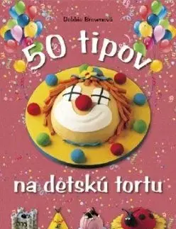 Kuchárky - ostatné 50 tipov na detskú tortu - Debbie Brownová