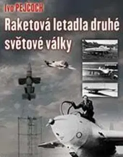 Armáda, zbrane a vojenská technika Raketová letadla druhé světové války - Ivo Pejčoch