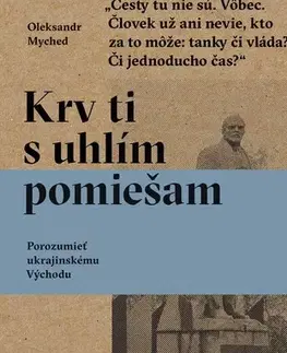 Fejtóny, rozhovory, reportáže Krv ti s uhlím pomiešam - Oleksandr Myched,Veronika Goldiňáková
