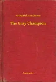Svetová beletria The Gray Champion - Nathaniel Hawthorne
