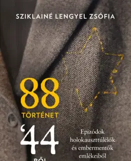 Skutočné príbehy 88 történet 44-ből - Epizódok holokauszttúlélők és embermentők emlékeiből - Zsófia Sziklainé Lengyel