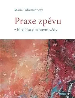Ezoterika - ostatné Praxe zpěvu z hlediska duchovní vědy - Maria Führmannová