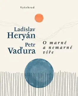 Fejtóny, rozhovory, reportáže O marné a nemarné víře - Petr Vaďura,Ladislav Heryán