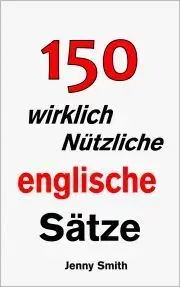 Jazykové učebnice - ostatné 150 wirklich nützliche englische Sätze. - Jenny Smith