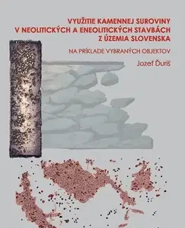 Archeológia, genealógia a heraldika Využitie kamennej suroviny v neolitických a eneolitických stavbách z územia Slovenska - Jozef