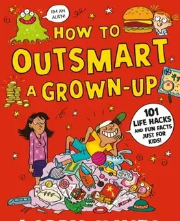 Encyklopédie pre deti a mládež - ostatné How to Outsmart a Grown-up: 101 Life Hacks and Fun Facts Just for Kids - Larry Hayes