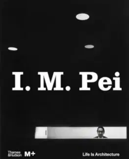 Architektúra I. M. Pei - Life Is Architecture