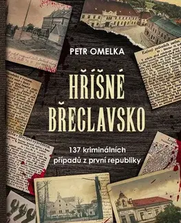 Skutočné príbehy Hříšné Břeclavsko - 137 kriminálních případů z první republiky - Petr Omelka