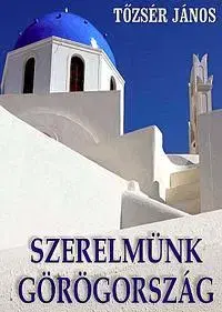Geografia - ostatné Szerelmünk Görögország - János Tőzsér