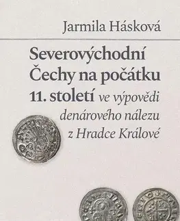 História - ostatné Severovýchodní Čechy na počátku 11. století ve výpovědi denárového nálezu z Hradce Králové - Jarmila Hásková