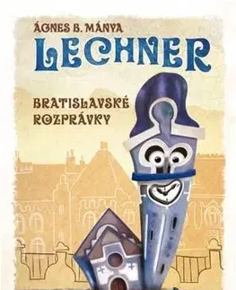 Rozprávky Lechner - Bratislavské rozprávky - Benyovszky Ágnes Mánya
