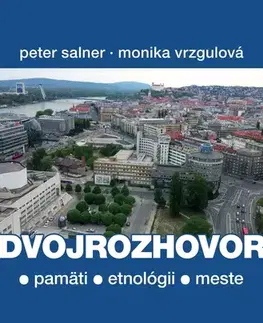 Fejtóny, rozhovory, reportáže Dvojrozhovor - O pamäti, etnológii a meste - Peter Salner,Monika Vrzgulová