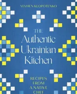 Národná kuchyňa - ostatné The Authentic Ukrainian Kitchen - Yevhen Klopotenko