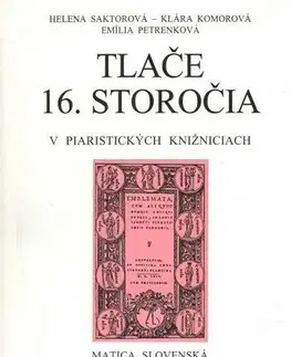 Slovenské a české dejiny Tlače 16. storočia v piaristických knižniciach - Emília Petrenková,Helena Saktorová,Klára Komorová