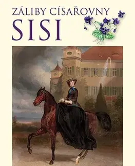 História - ostatné Záliby císařovny Sisi - Dagmar Beňaková
