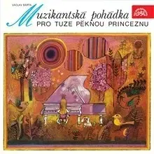 Pre deti a mládež SUPRAPHON a.s. Muzikantská pohádka pro tuze pěknou princeznu