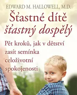 Výchova, cvičenie a hry s deťmi Šťastné dítě, šťastný dospělý - Pět kroků, jak v dětství zasít semínka celoživotní spokojenosti - Edward Hallowell