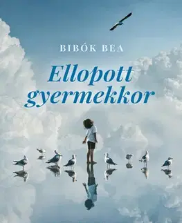Psychológia, etika Ellopott gyermekkor - Bea Bibók