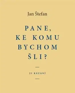 Kresťanstvo Pane, ke komu bychom šli? - Jan Štefan