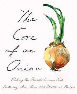 Šaláty, zelenina, ovocie The Core of an Onion - Mark Kurlansky