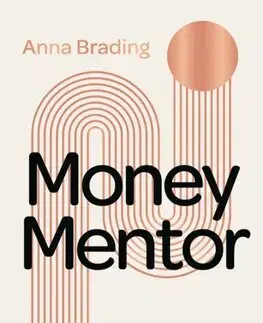 Financie, finančný trh, investovanie Money Mentor: 10 essential steps to do your future self a favour - Anna Brading