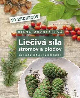 Kuchárky - ostatné Liečivá sila stromov a plodov: Základy jedlej fytoterapie - Diana Mozoláková