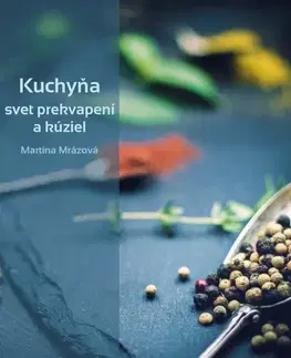 Kuchárky - ostatné Kuchyňa - svet prekvapení a kúziel - Martina Mrázová