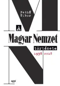 História - ostatné A Magyar Nemzet története 1938-2018 - Tibor Pethő
