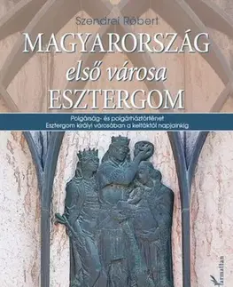 Svetové dejiny, dejiny štátov Magyarország első városa Esztergom - Róbert Szendrei