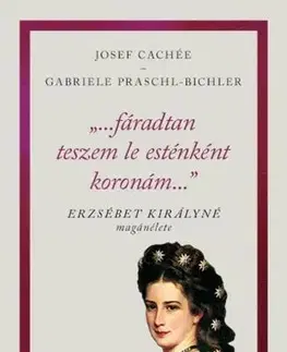 História Fáradtan teszem le esténként koronám... - Josef Cachée,Gabriele Praschl-Bichlerová