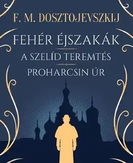 Svetová beletria Fehér éjszakák - A szelíd teremtés - Proharcsin Úr - Fjodor Mihajlovics Dosztojevszkij