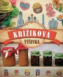 Pletenie, hačkovanie, vyšívanie, paličkovanie Krížiková výšivka - Kolektív autorov