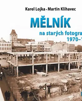 Slovenské a české dejiny Mělník na starých fotografiích 1970-1989 - Martin Klihavec,Karel Lojka
