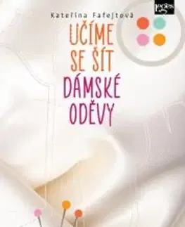 Pletenie, hačkovanie, vyšívanie, paličkovanie Učíme se šít dámské oděvy - Kateřina Fafejtová