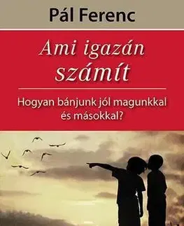 Zdravie, životný štýl - ostatné Ami igazán számít - Hogyan bánjunk jól magunkkal és másokkal? - Ferenc Pál