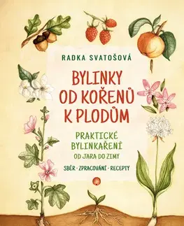 Prírodná lekáreň, bylinky Bylinky od kořenů k plodům - Radka Svatošová
