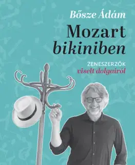 História - ostatné Mozart bikiniben - Zeneszerzők viselt dolgairól - Ádám Bősze