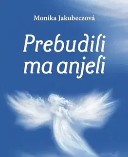 Anjeli Prebudili ma anjeli - Nájdi v sebe svetlo - Monika Jakubeczová